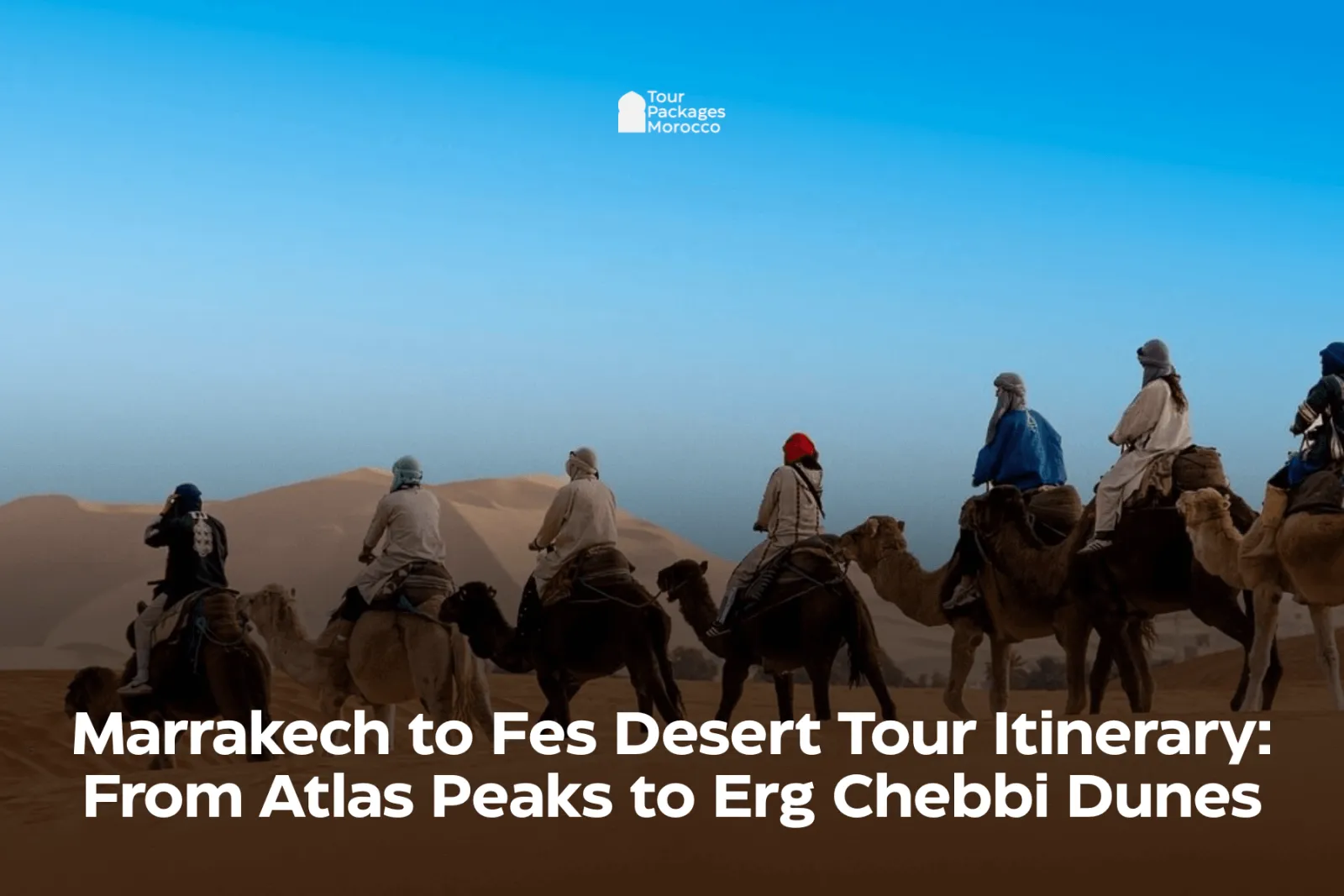 Marrakech to Fes Desert Tour Itinerary: From Atlas Peaks to Erg Chebbi Dunes