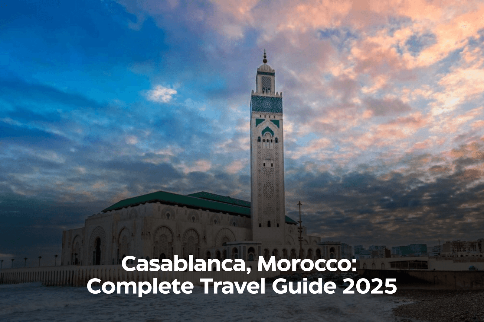 Casablanca, Morocco: Complete Travel Guide 2025
